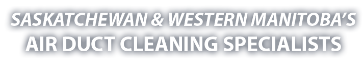 Saskatchewan & Manitoba’s Duct Cleaning Specialists Saskatchewan & Manitoba's Duct Cleaning Specialists